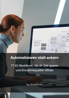 Automatisieren statt ackern - 77 KI-Workflows - 77 KI-Workflows zur Automatisierung von Arbeitsprozessen für mehr Effizienz.