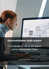 Automatisieren statt ackern - 77 KI-Workflows - 77 KI-Workflows zur Automatisierung von Arbeitsprozessen für mehr Effizienz.